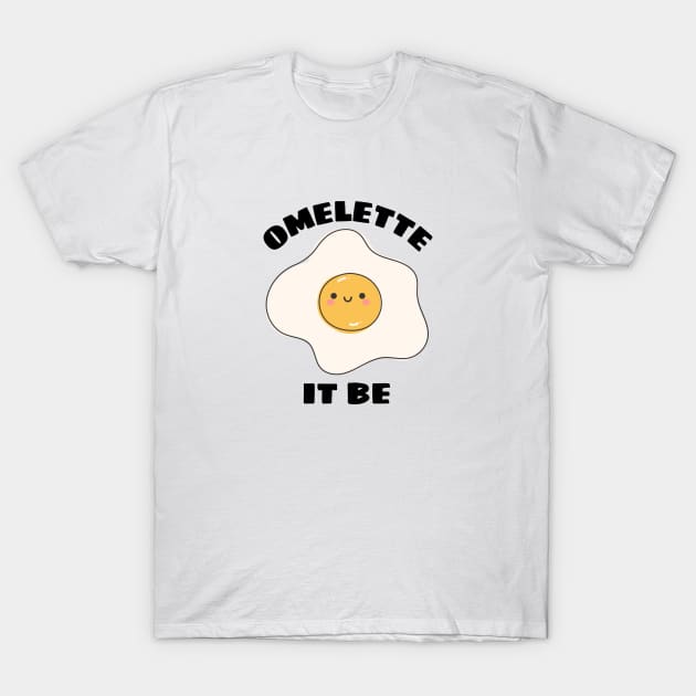 Omelette It Be - Cute Egg Pun T-Shirt by Allthingspunny